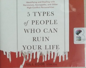 5 Types of People Who Can Ruin Your Life written by Bill Eddy performed by Tom Parks on Audio CD (Unabridged)